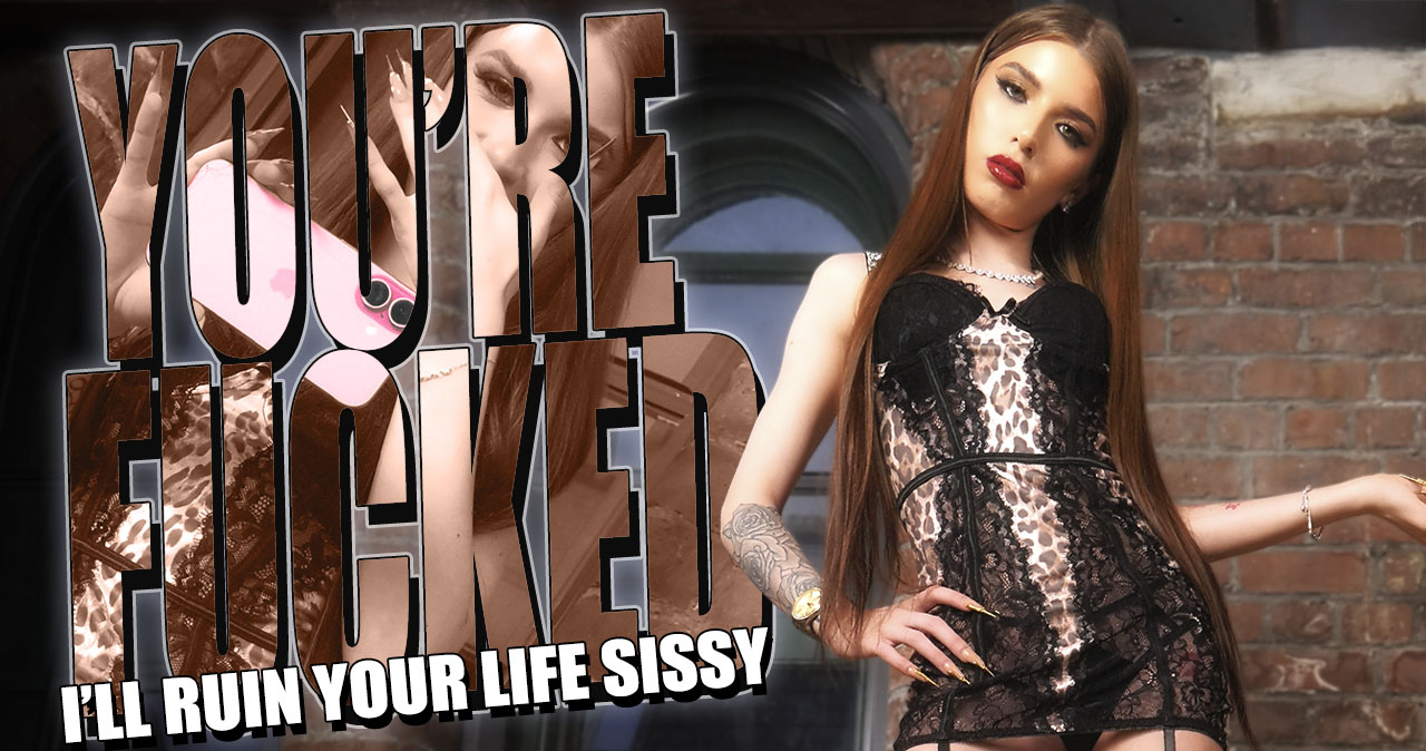 You're Fucked! I'll Ruin Your Life Sissy